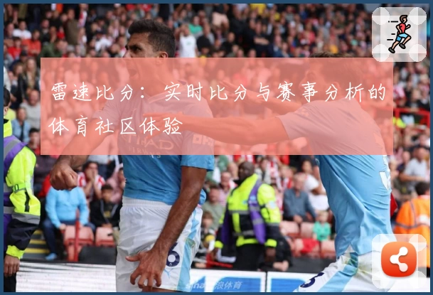 雷速比分:实时比分与赛事分析的体育社区体验