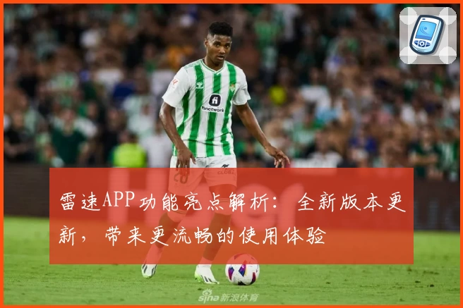雷速APP功能亮点解析：全新版本更新，带来更流畅的使用体验
