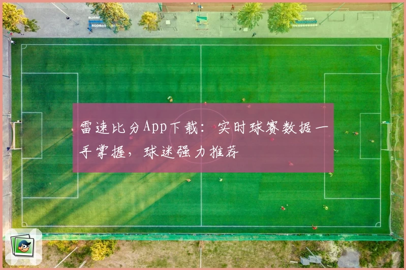 雷速比分App下载：实时球赛数据一手掌握，球迷强力推荐