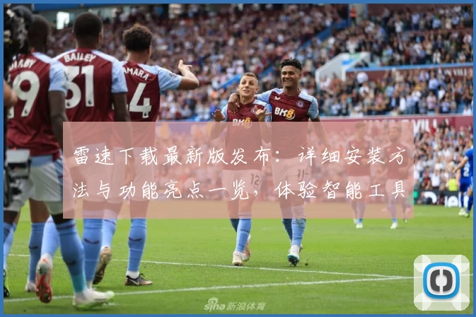 雷速下载最新版发布：详细安装方法与功能亮点一览，体验智能工具的新魅力