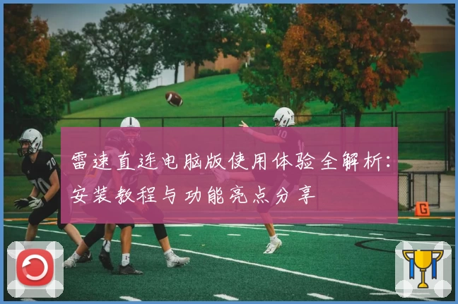 雷速直连电脑版使用体验全解析：安装教程与功能亮点分享