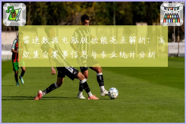 雷速数据电脑版功能亮点解析：高效集合赛事信息与专业统计分析