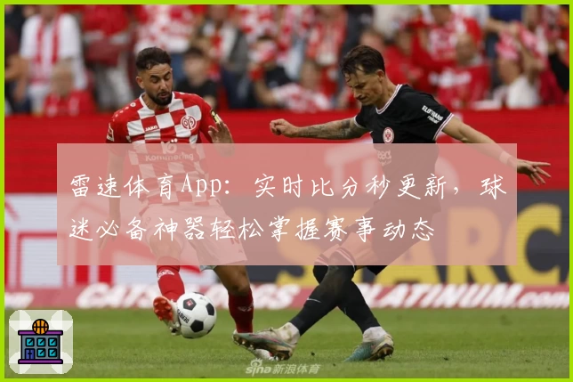雷速体育App：实时比分秒更新，球迷必备神器轻松掌握赛事动态