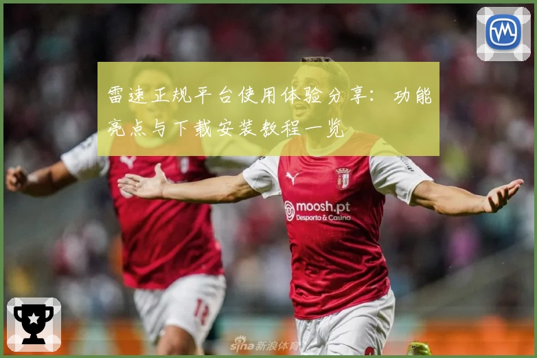 雷速正规平台使用体验分享：功能亮点与下载安装教程一览