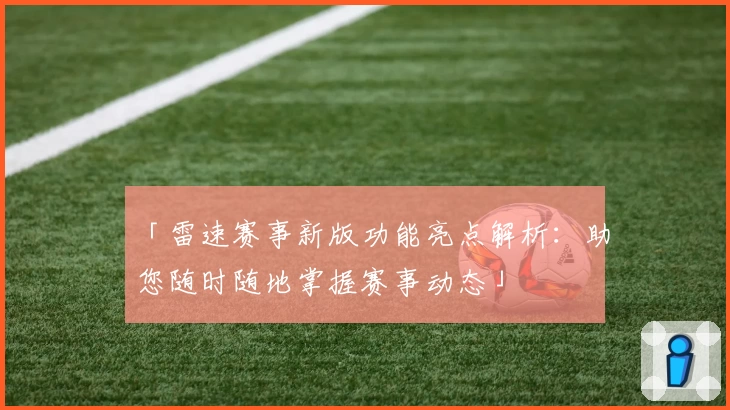 「雷速赛事新版功能亮点解析：助您随时随地掌握赛事动态」