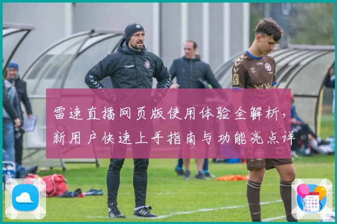 雷速直播网页版使用体验全解析，新用户快速上手指南与功能亮点详解