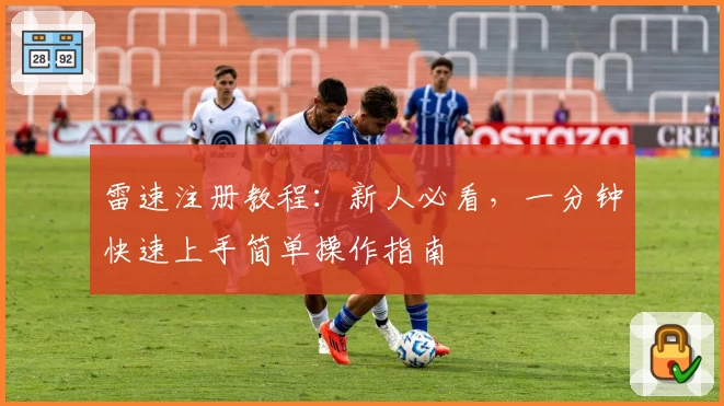 雷速注册教程:新人必看,一分钟快速上手简单操作指南