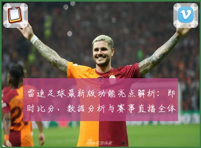 雷速足球最新版功能亮点解析：即时比分、数据分析与赛事直播全体验