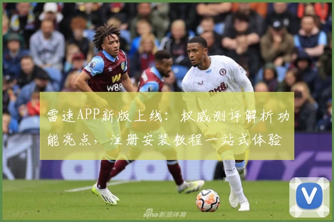 雷速APP新版上线：权威测评解析功能亮点，注册安装教程一站式体验