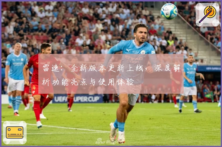 雷速:全新版本更新上线,深度解析功能亮点与使用体验