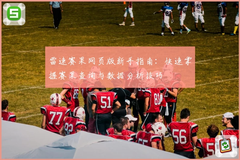 雷速赛果网页版新手指南：快速掌握赛果查询与数据分析技巧