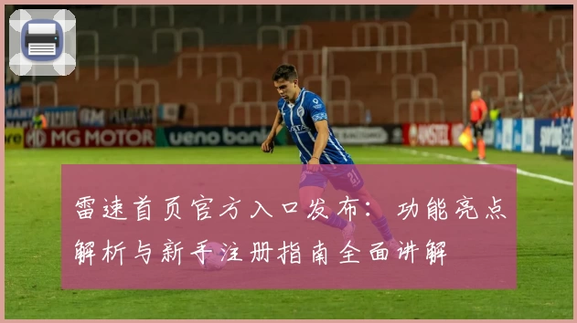 雷速首页官方入口发布：功能亮点解析与新手注册指南全面讲解