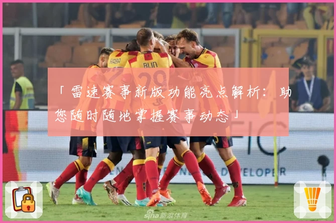 「雷速赛事新版功能亮点解析：助您随时随地掌握赛事动态」